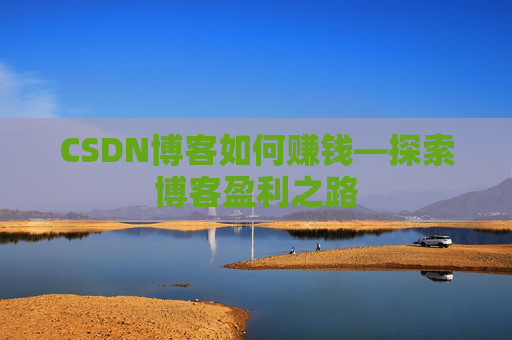 CSDN博客如何赚钱—探索博客盈利之路